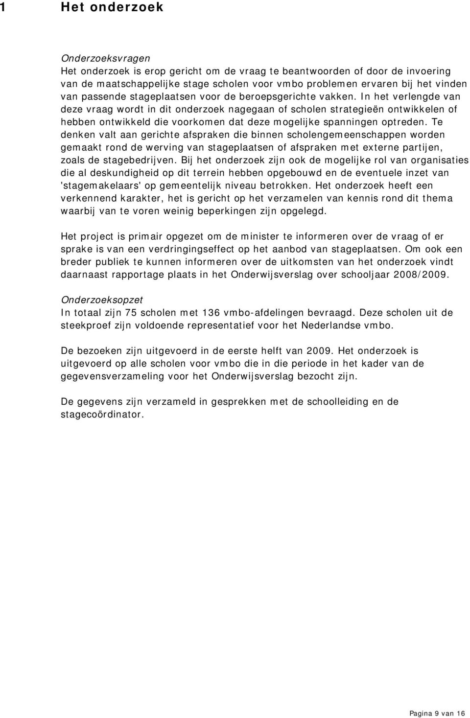 In het verlengde van deze vraag wordt in dit onderzoek nagegaan of scholen strategieën ontwikkelen of hebben ontwikkeld die voorkomen dat deze mogelijke spanningen optreden.