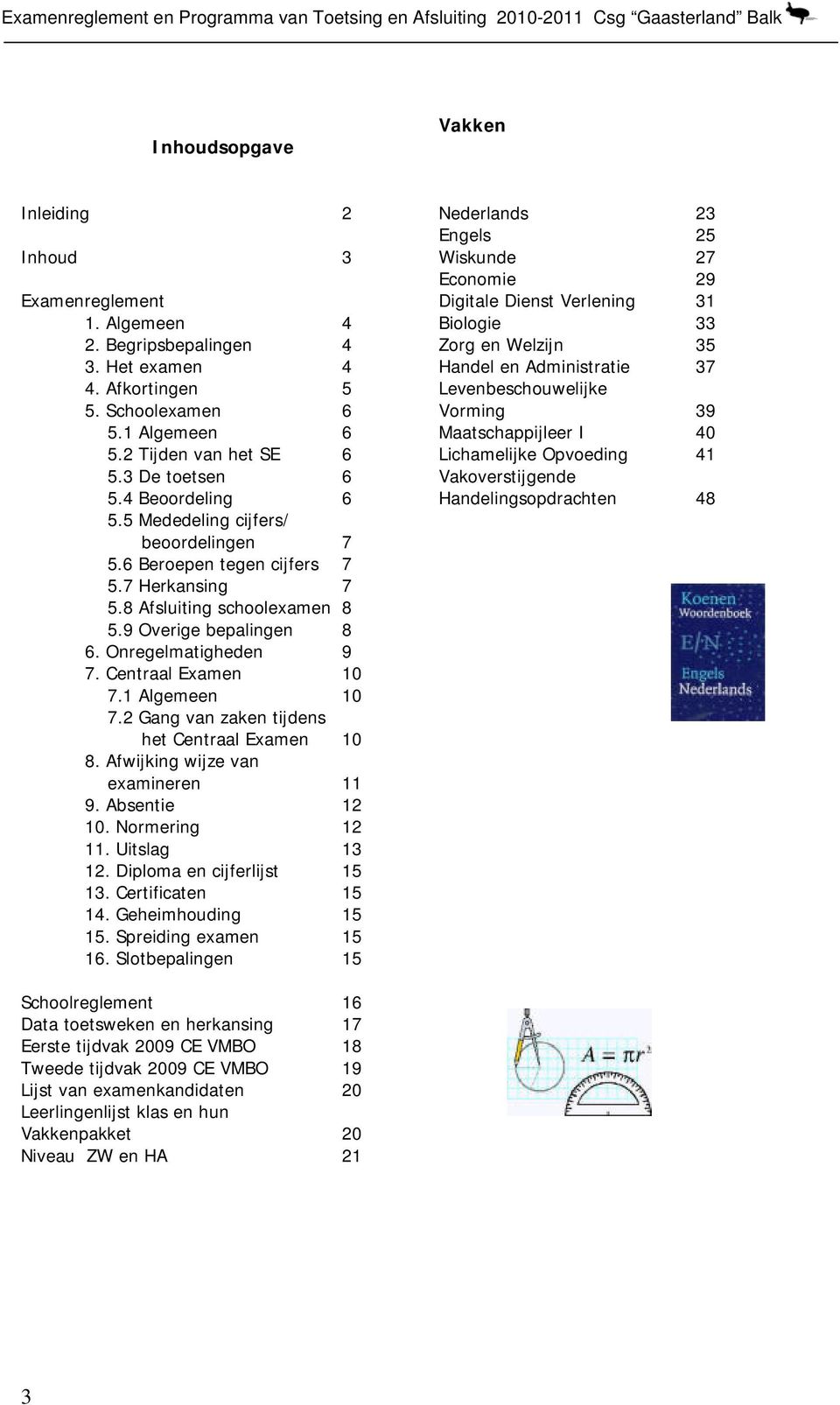 Centraal Examen 10 7.1 Algemeen 10 7.2 Gang van zaken tijdens het Centraal Examen 10 8. Afwijking wijze van examineren 11 9. Absentie 12 10. Normering 12 11. Uitslag 13 12.