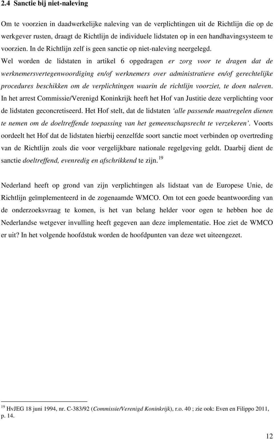 Wel worden de lidstaten in artikel 6 opgedragen er zorg voor te dragen dat de werknemersvertegenwoordiging en/of werknemers over administratieve en/of gerechtelijke procedures beschikken om de