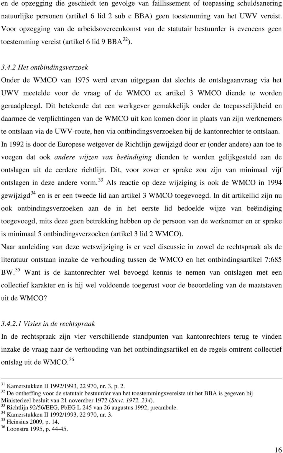 2 Het ontbindingsverzoek Onder de WMCO van 1975 werd ervan uitgegaan dat slechts de ontslagaanvraag via het UWV meetelde voor de vraag of de WMCO ex artikel 3 WMCO diende te worden geraadpleegd.