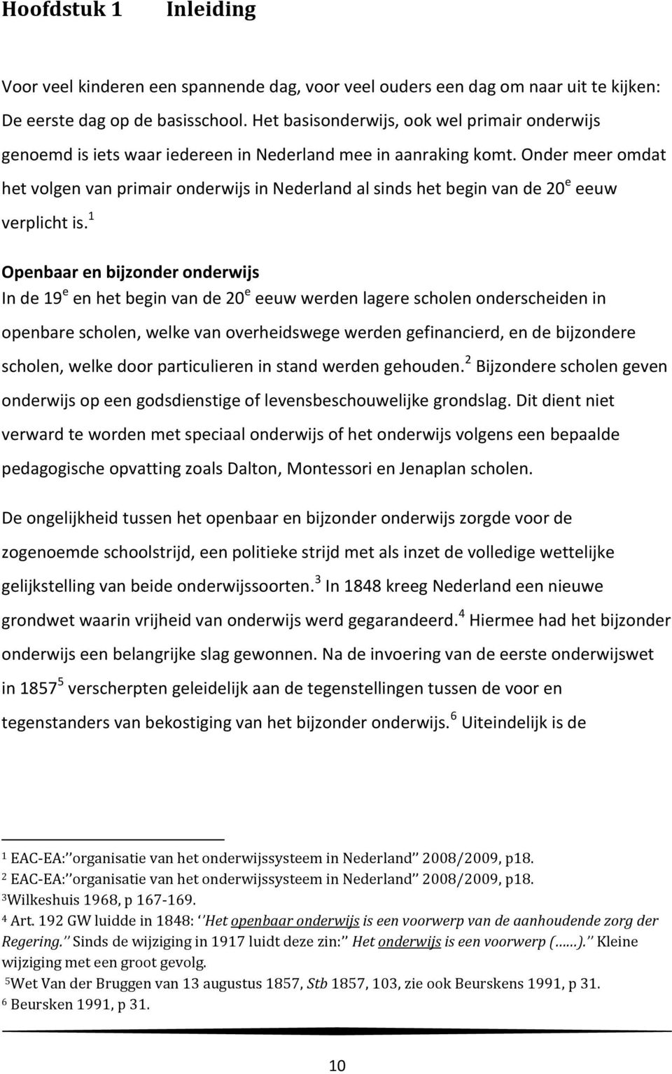 Onder meer omdat het volgen van primair onderwijs in Nederland al sinds het begin van de 20 e eeuw verplicht is.