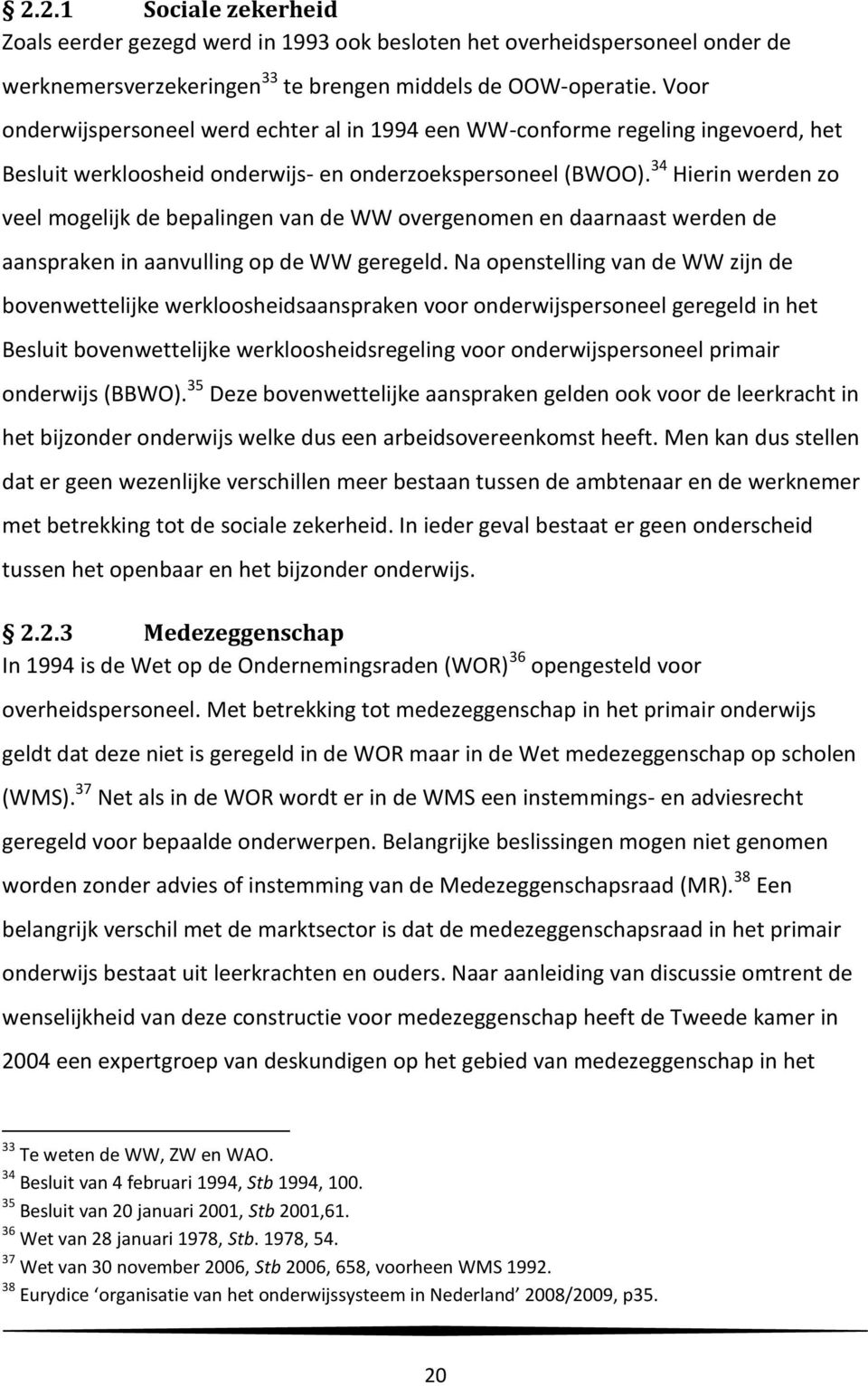 34 Hierin werden zo veel mogelijk de bepalingen van de WW overgenomen en daarnaast werden de aanspraken in aanvulling op de WW geregeld.