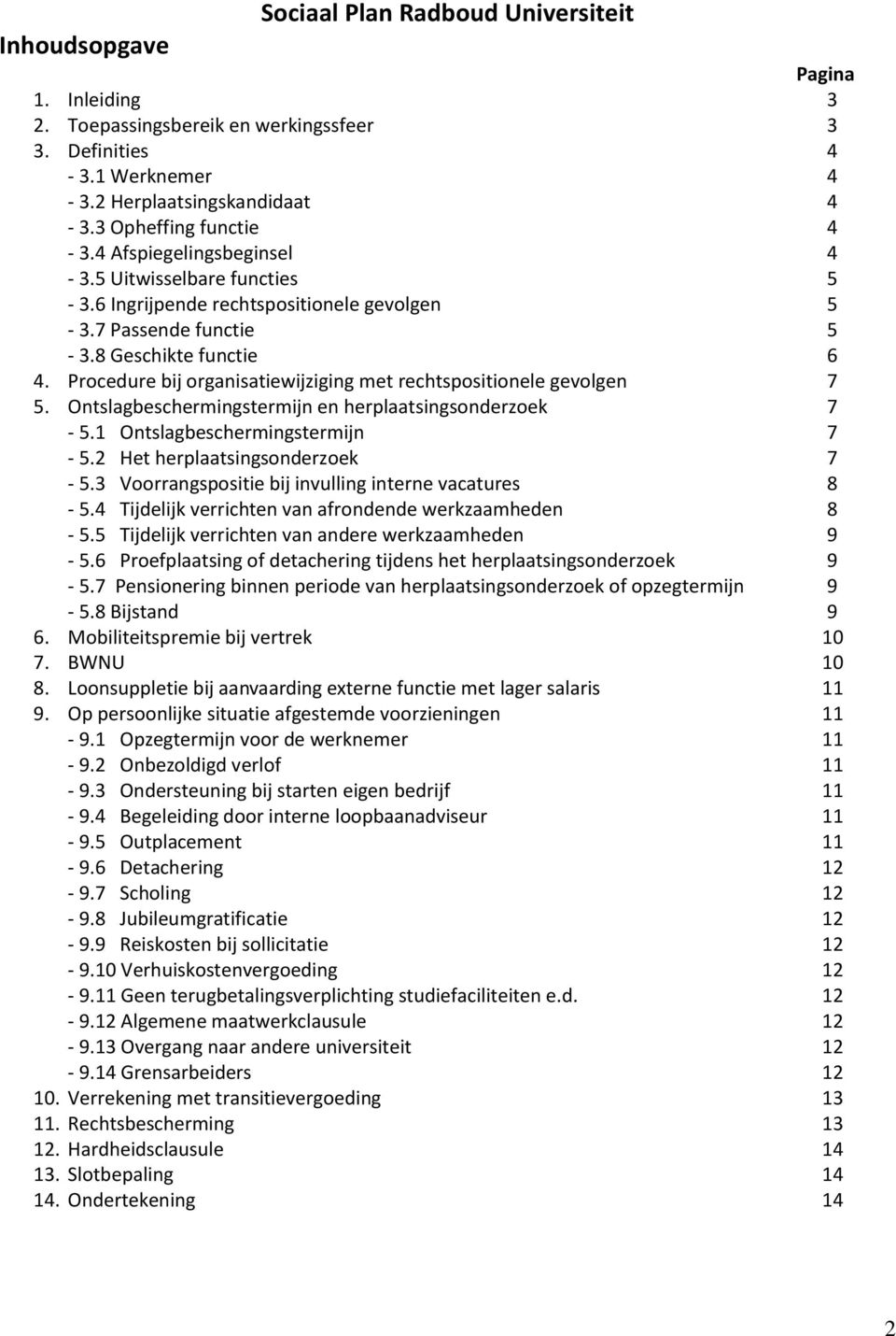 Procedure bij organisatiewijziging met rechtspositionele gevolgen 7 5. Ontslagbeschermingstermijn en herplaatsingsonderzoek 7-5.1 Ontslagbeschermingstermijn 7-5.2 Het herplaatsingsonderzoek 7-5.