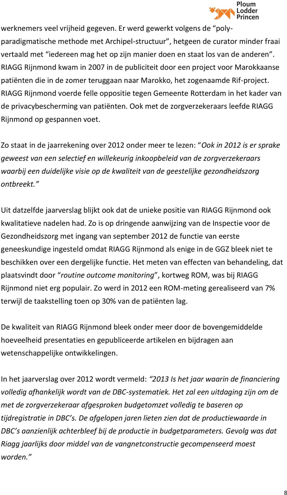 RIAGG Rijnmond kwam in 2007 in de publiciteit door een project voor Marokkaanse patiënten die in de zomer teruggaan naar Marokko, het zogenaamde Rif-project.