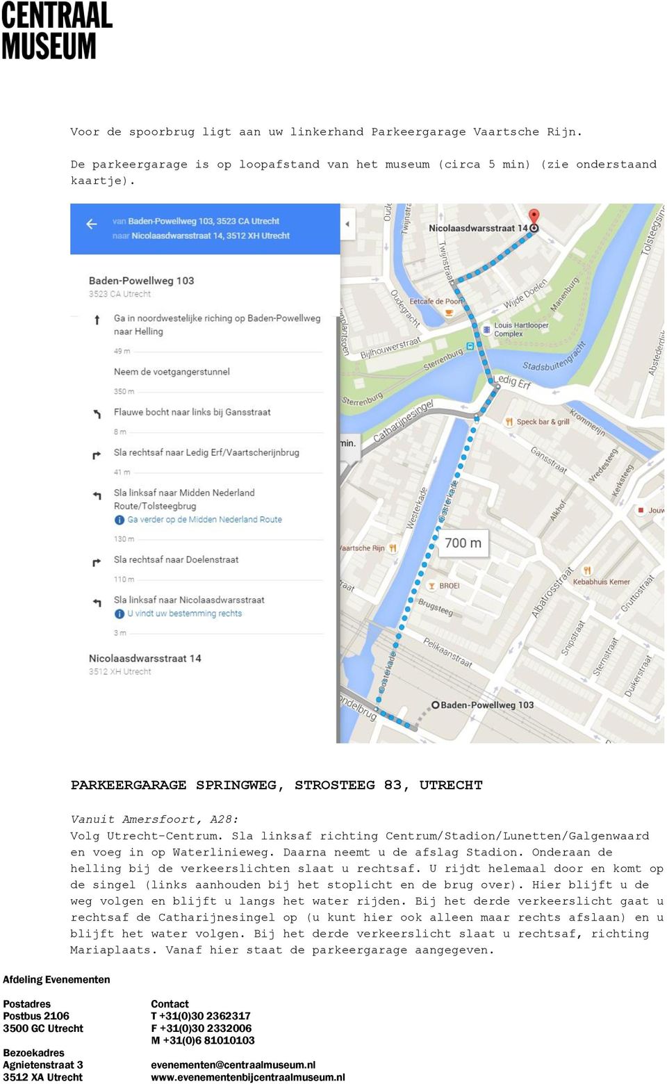 Daarna neemt u de afslag Stadion. Onderaan de helling bij de verkeerslichten slaat u rechtsaf. U rijdt helemaal door en komt op de singel (links aanhouden bij het stoplicht en de brug over).