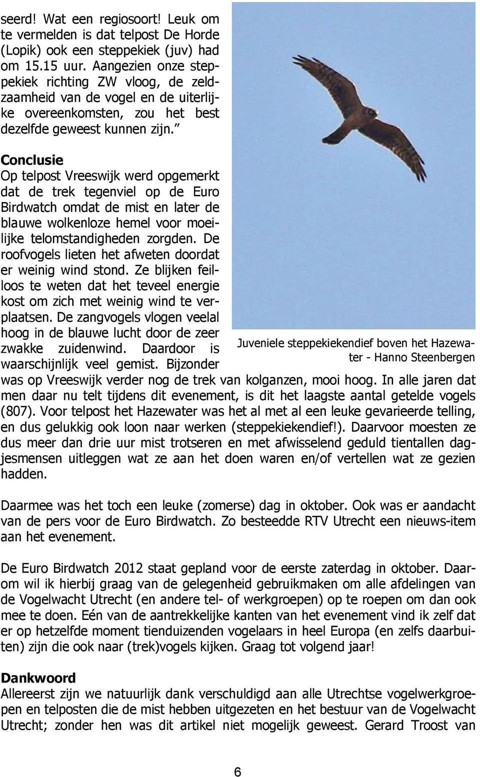 Conclusie Op telpost Vreeswijk werd opgemerkt dat de trek tegenviel op de Euro Birdwatch omdat de mist en later de blauwe wolkenloze hemel voor moeilijke telomstandigheden zorgden.