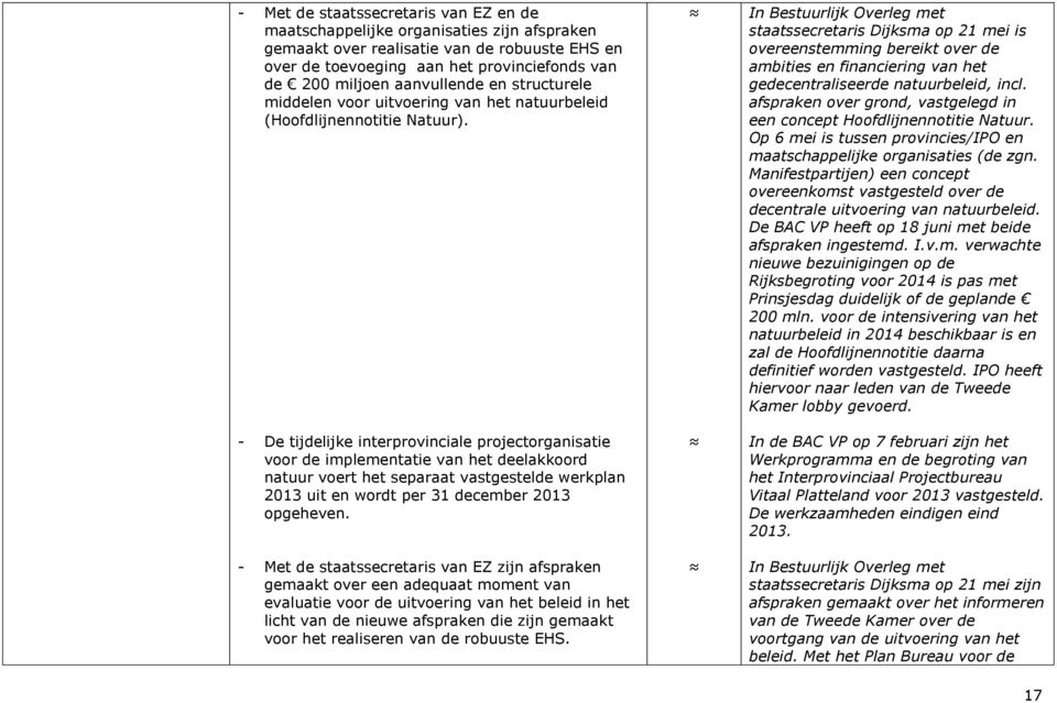 - De tijdelijke interprovinciale projectorganisatie voor de implementatie van het deelakkoord natuur voert het separaat vastgestelde werkplan 2013 uit en wordt per 31 december 2013 opgeheven.