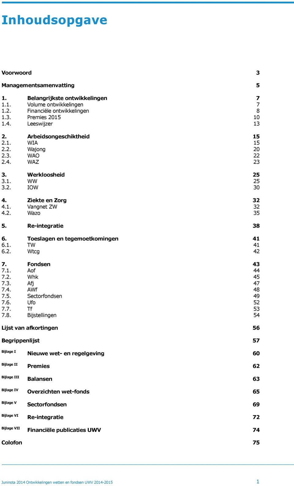 Toeslagen en tegemoetkomingen 41 6.1. TW 41 6.2. Wtcg 42 7. Fondsen 43 7.1. Aof 44 7.2. Whk 45 7.3. Afj 47 7.4. AWf 48 