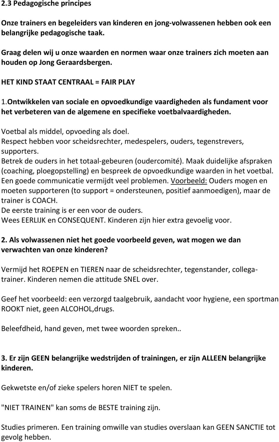 Ontwikkelen van sociale en opvoedkundige vaardigheden als fundament voor het verbeteren van de algemene en specifieke voetbalvaardigheden. Voetbal als middel, opvoeding als doel.