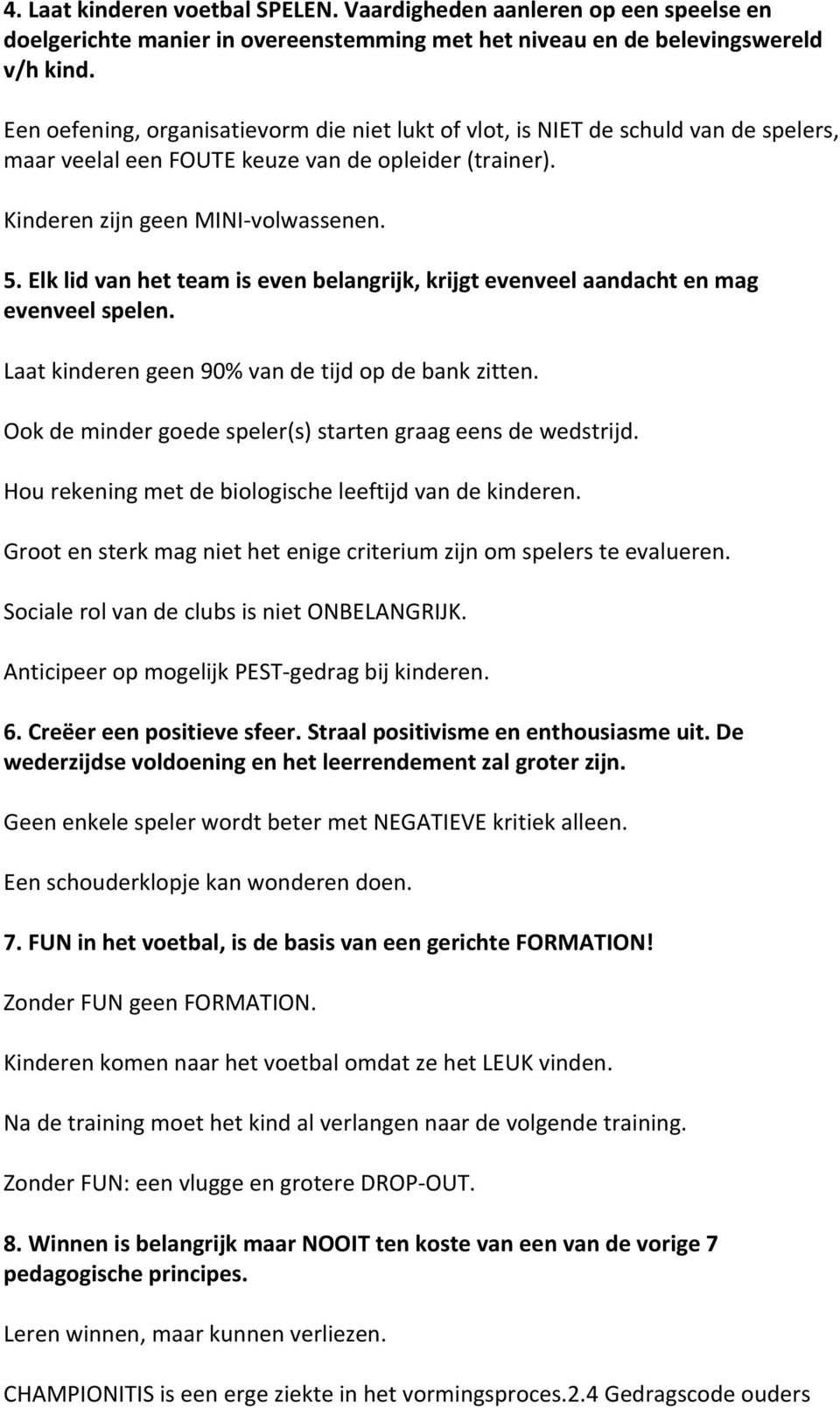 Elk lid van het team is even belangrijk, krijgt evenveel aandacht en mag evenveel spelen. Laat kinderen geen 90% van de tijd op de bank zitten.