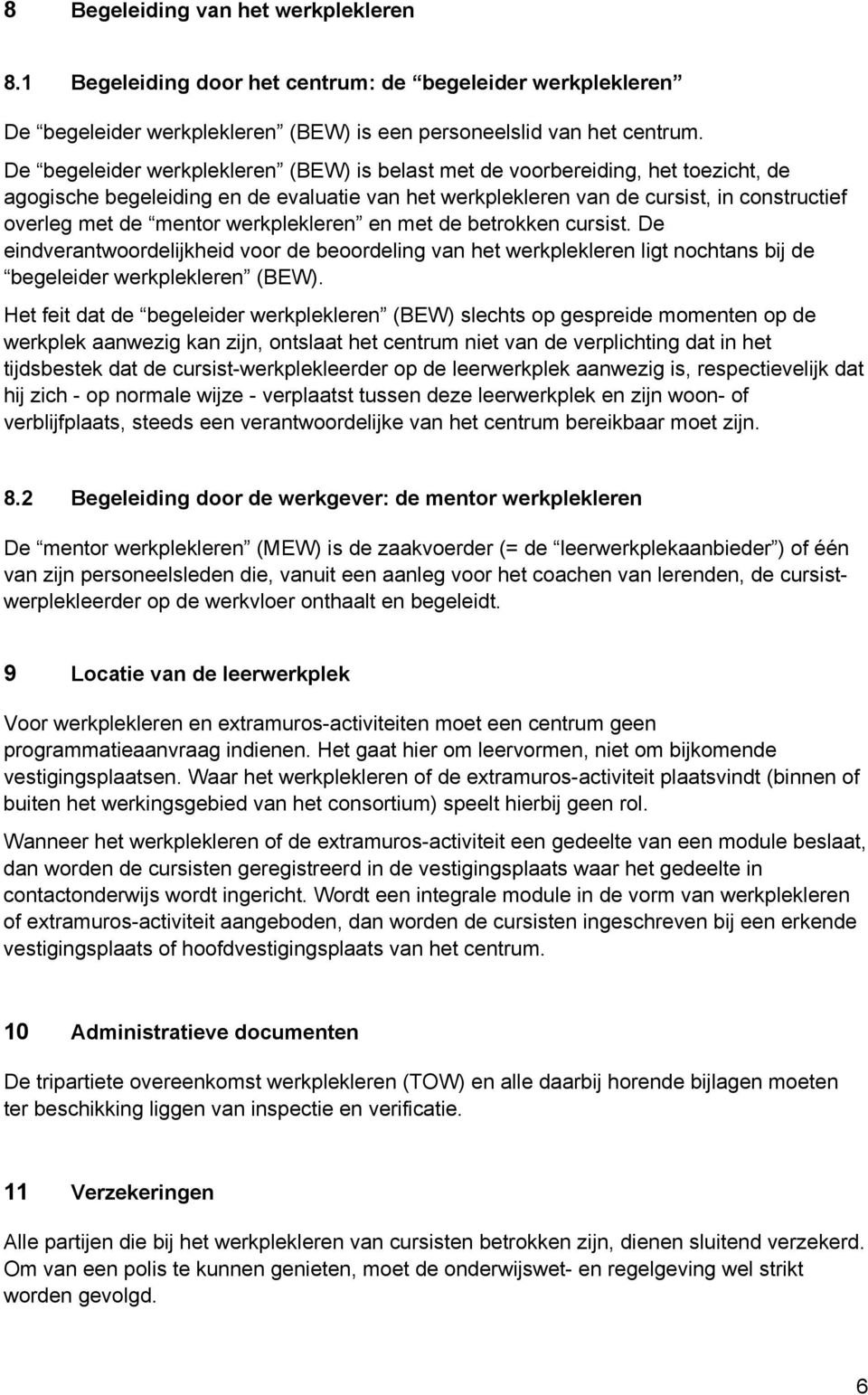 werkplekleren en met de betrokken cursist. De eindverantwoordelijkheid voor de beoordeling van het werkplekleren ligt nochtans bij de begeleider werkplekleren (BEW).