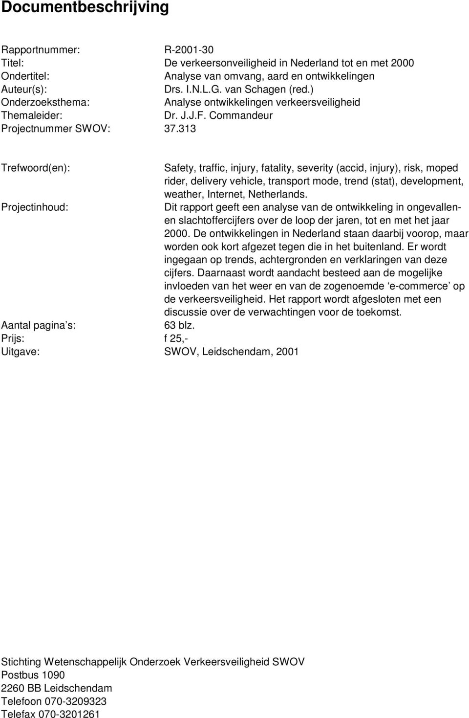 313 Trefwoord(en): Safety, traffic, injury, fatality, severity (accid, injury), risk, moped rider, delivery vehicle, transport mode, trend (stat), development, weather, Internet, Netherlands.