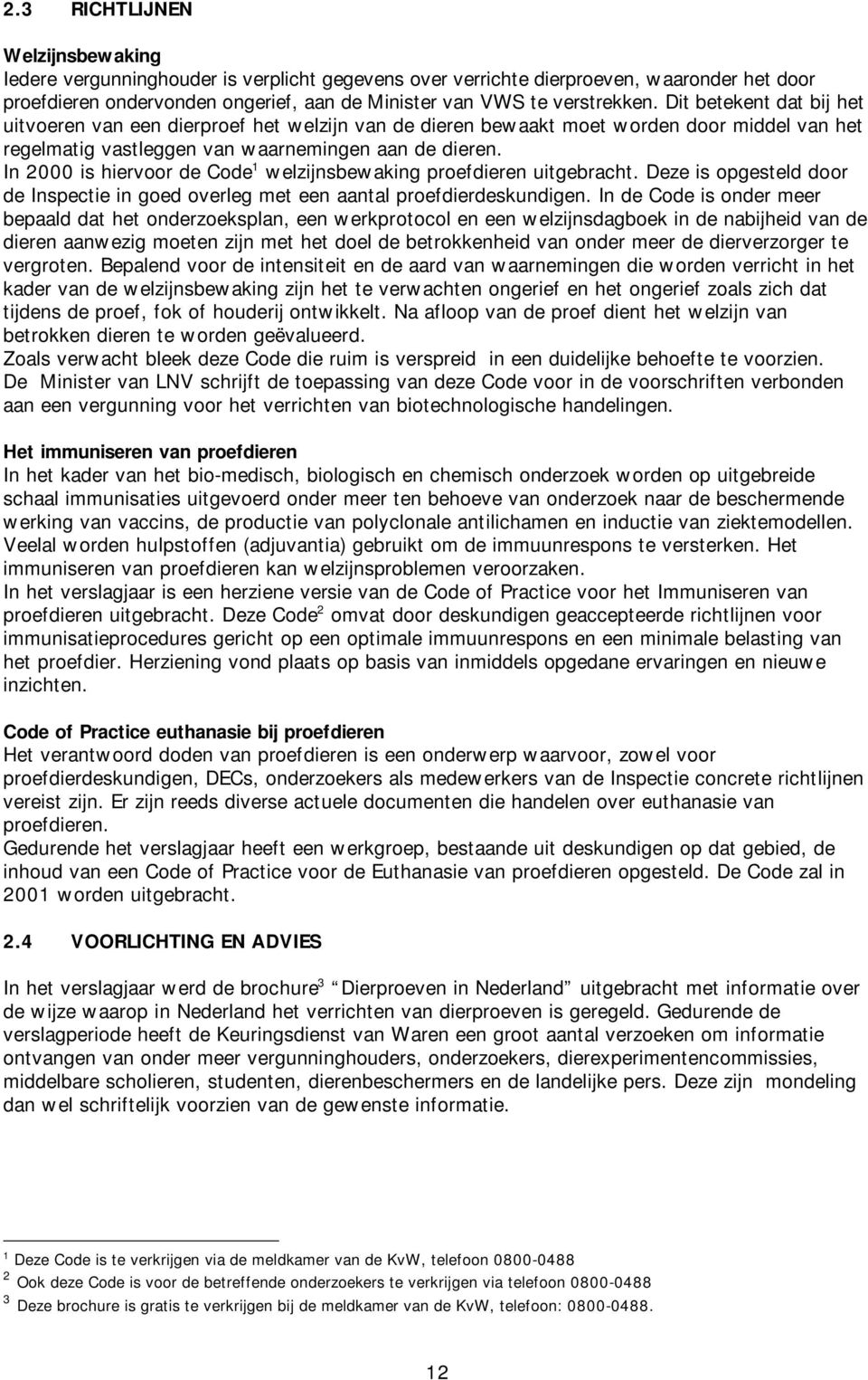 In 2000 is hiervoor de Code 1 welzijnsbewaking proefdieren uitgebracht. Deze is opgesteld door de Inspectie in goed overleg met een aantal proefdierdeskundigen.