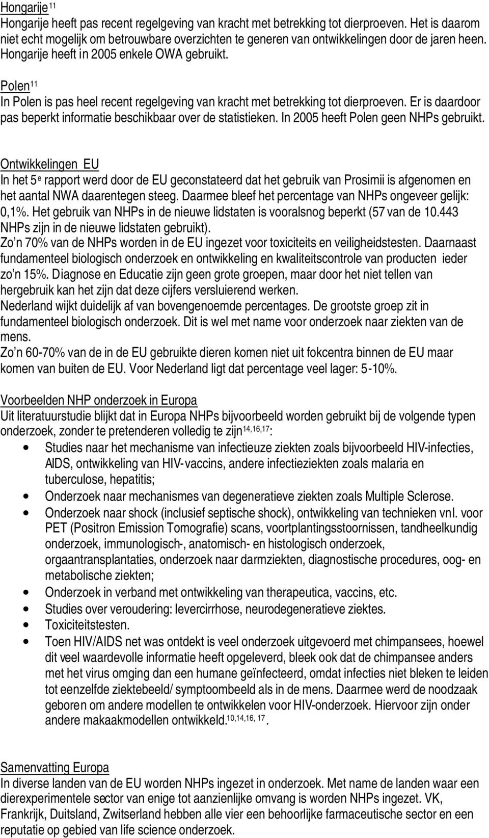 Polen 11 In Polen is pas heel recent regelgeving van kracht met betrekking tot dierproeven. Er is daardoor pas beperkt informatie beschikbaar over de statistieken.