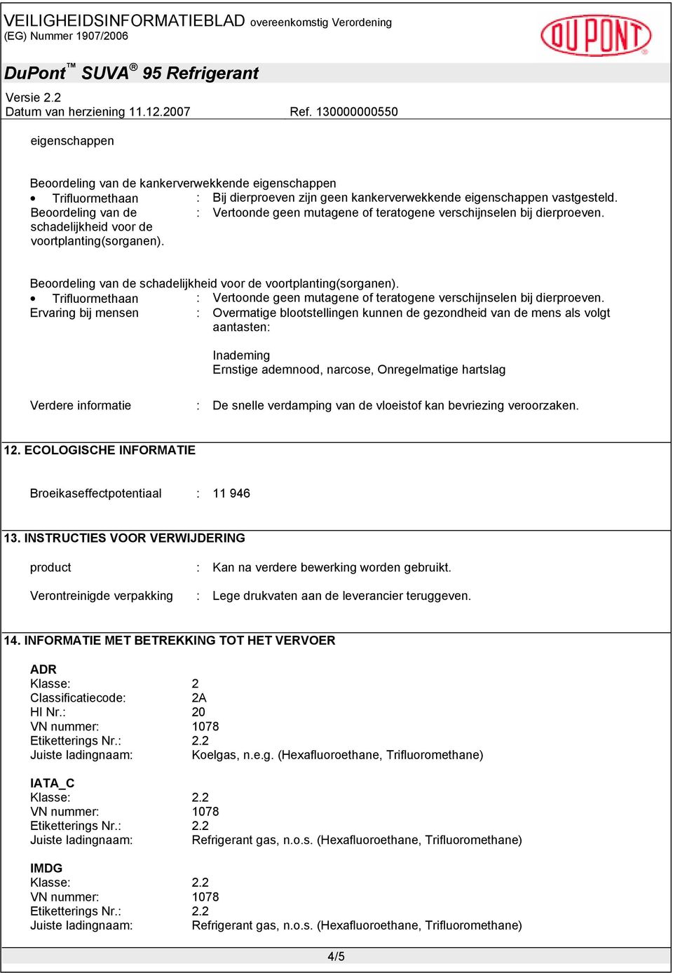 Beoordeling van de schadelijkheid voor de voortplanting(sorganen). Trifluormethaan : Vertoonde geen mutagene of teratogene verschijnselen bij dierproeven.