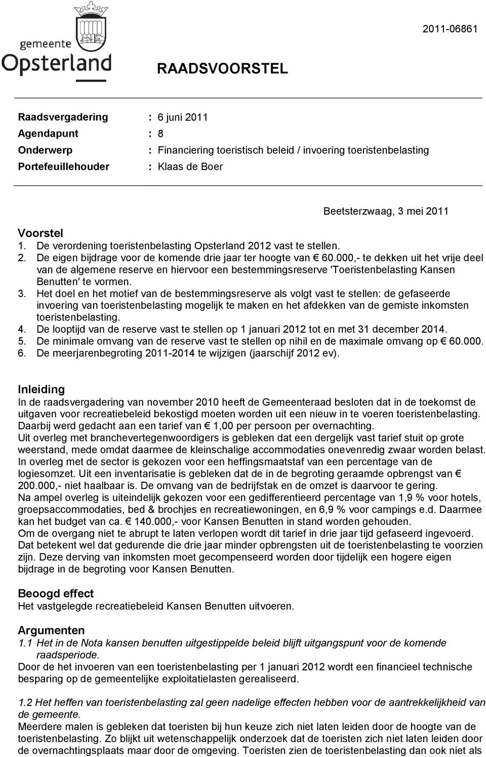 000,- te dekken uit het vrije deel van de algemene reserve en hiervoor een bestemmingsreserve 'Toeristenbelasting Kansen Benutten' te vormen. 3.