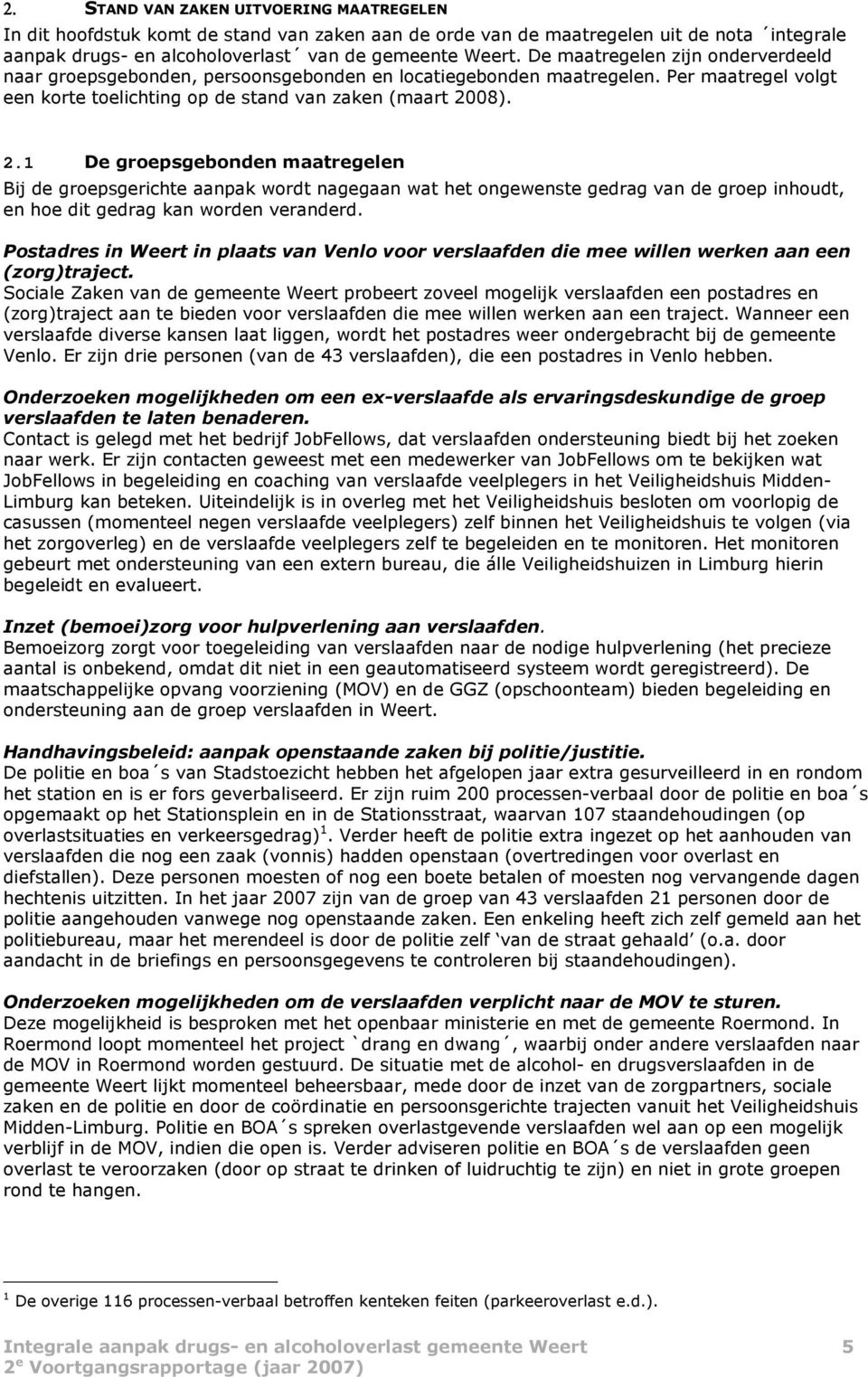 08). 2.1 De groepsgebonden maatregelen Bij de groepsgerichte aanpak wordt nagegaan wat het ongewenste gedrag van de groep inhoudt, en hoe dit gedrag kan worden veranderd.