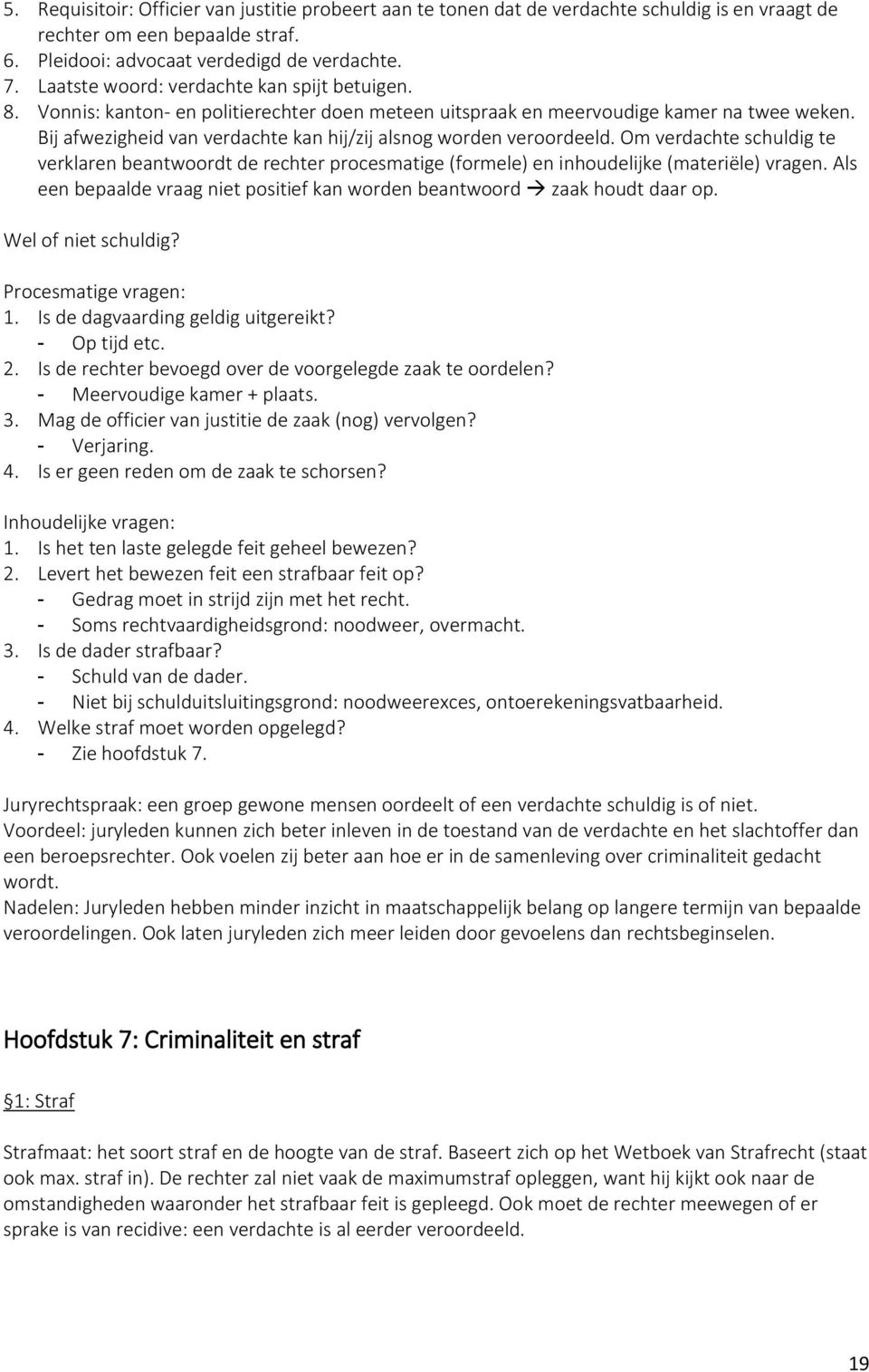 Bij afwezigheid van verdachte kan hij/zij alsnog worden veroordeeld. Om verdachte schuldig te verklaren beantwoordt de rechter procesmatige (formele) en inhoudelijke (materiële) vragen.