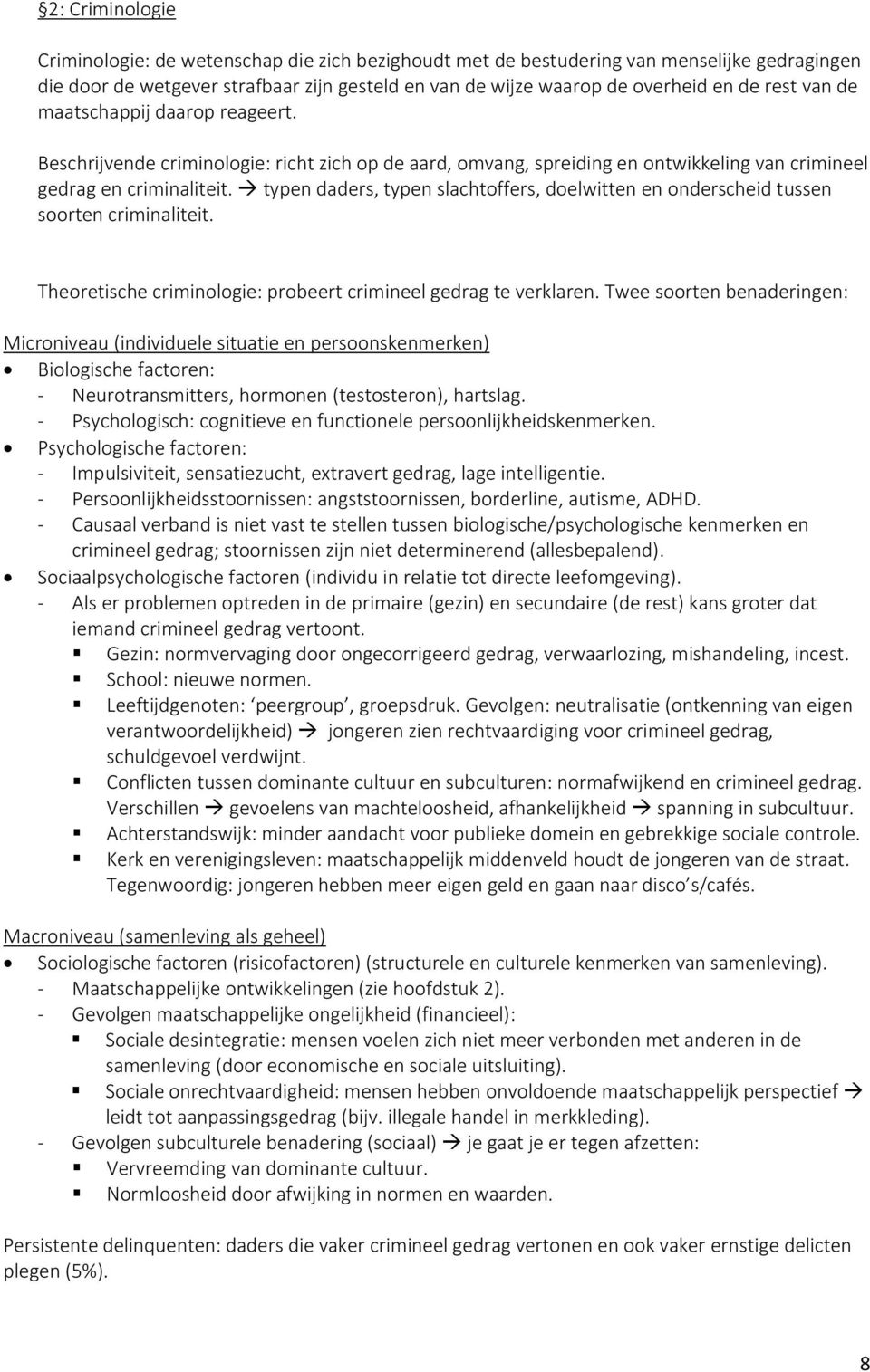 typen daders, typen slachtoffers, doelwitten en onderscheid tussen soorten criminaliteit. Theoretische criminologie: probeert crimineel gedrag te verklaren.