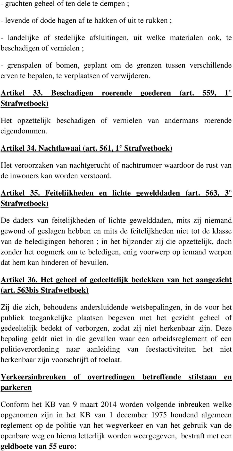 559, 1 Strafwetboek) Het opzettelijk beschadigen of vernielen van andermans roerende eigendommen. Artikel 34. Nachtlawaai (art.