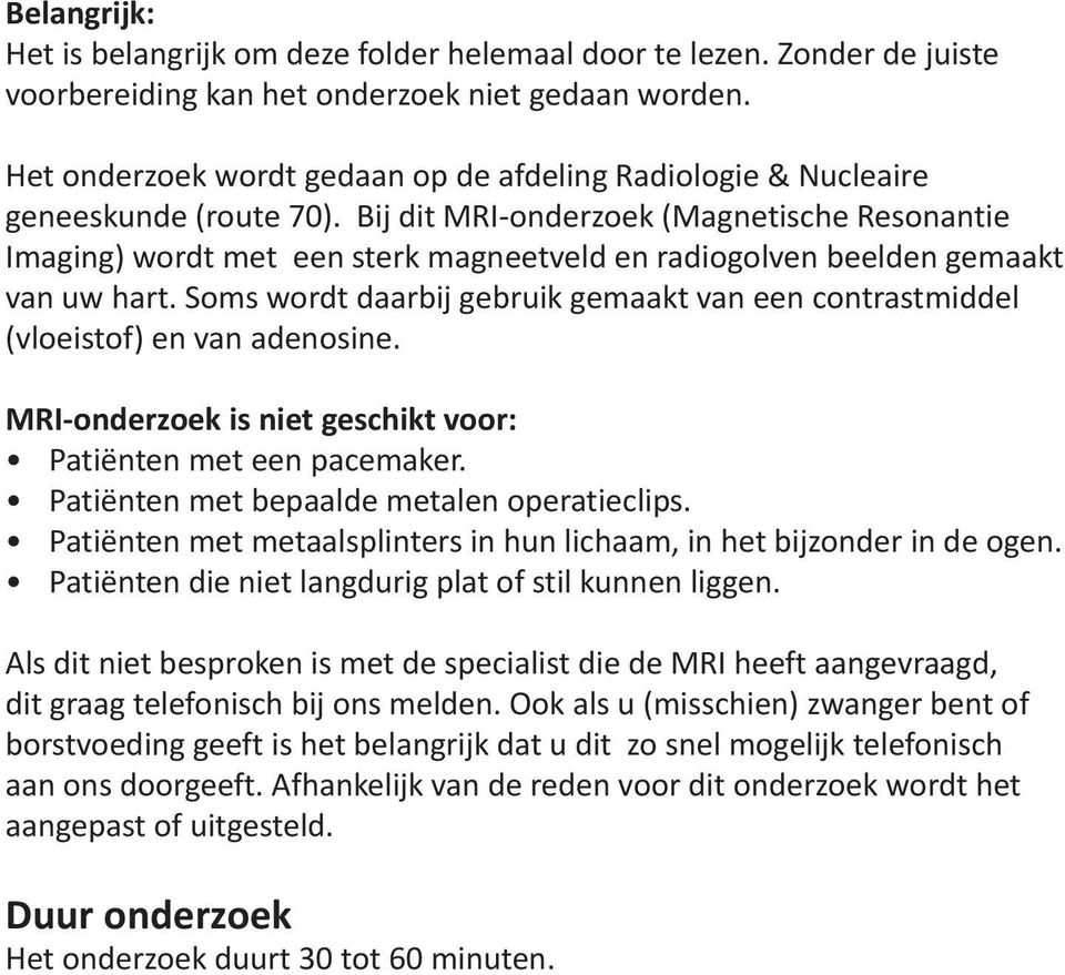 Bij dit MRI-onderzoek (Magnetische Resonantie Imaging) wordt met een sterk magneetveld en radiogolven beelden gemaakt van uw hart.