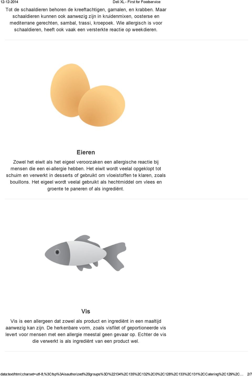 Eieren Zowel het eiwit als het eigeel veroorzaken een allergische reactie bij mensen die een ei allergie hebben.