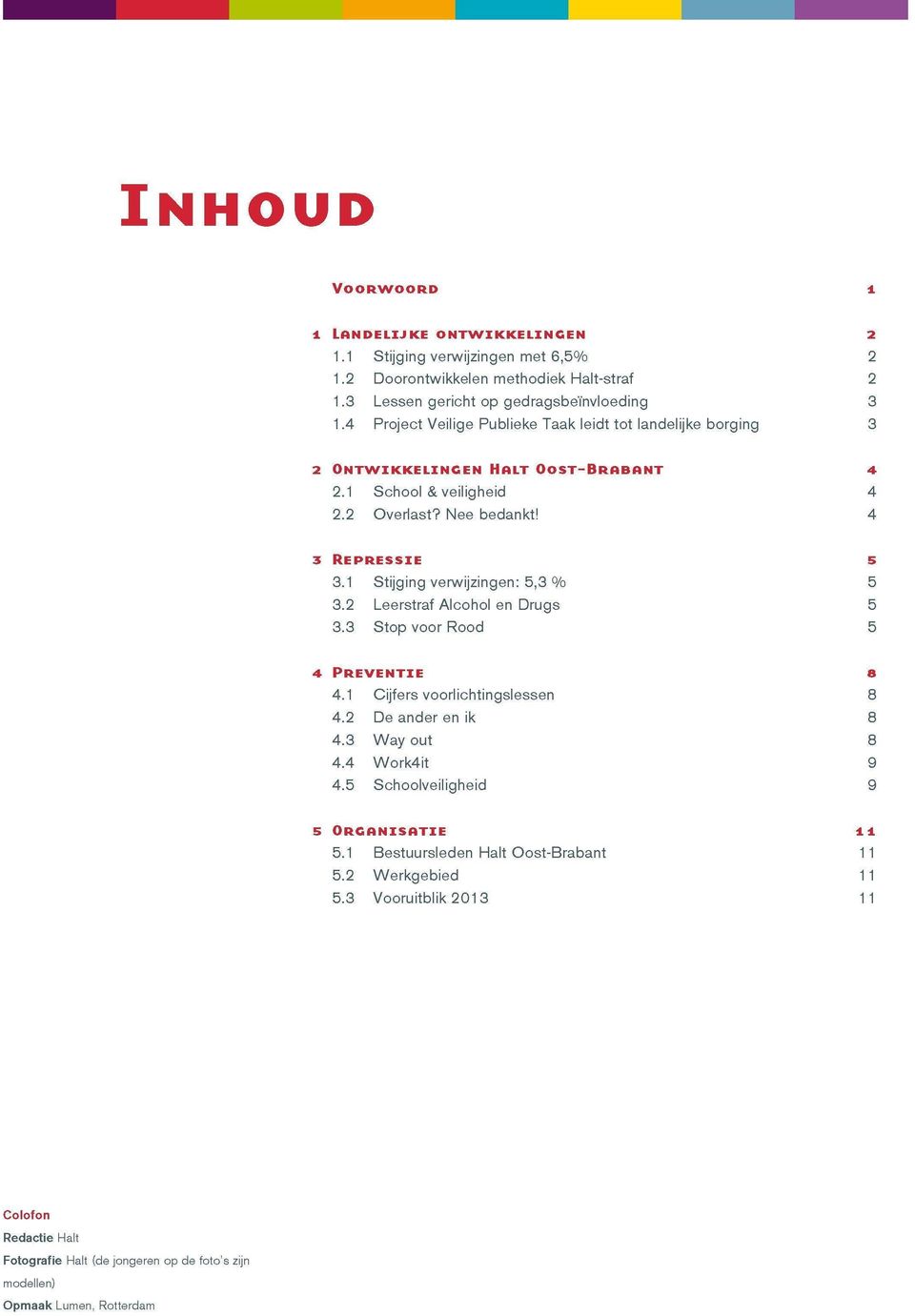 1 Stijging verwijzingen: 5,3 % 3.2 Leerstraf Alcohol en Drugs 3.3 Stop voor Rood s 5 5 5 PREVENTIE 4.1 Cijfers voorlichtingslessen 4.2 De ander en ik 4.3 Way out 4.4 Work4it 4.