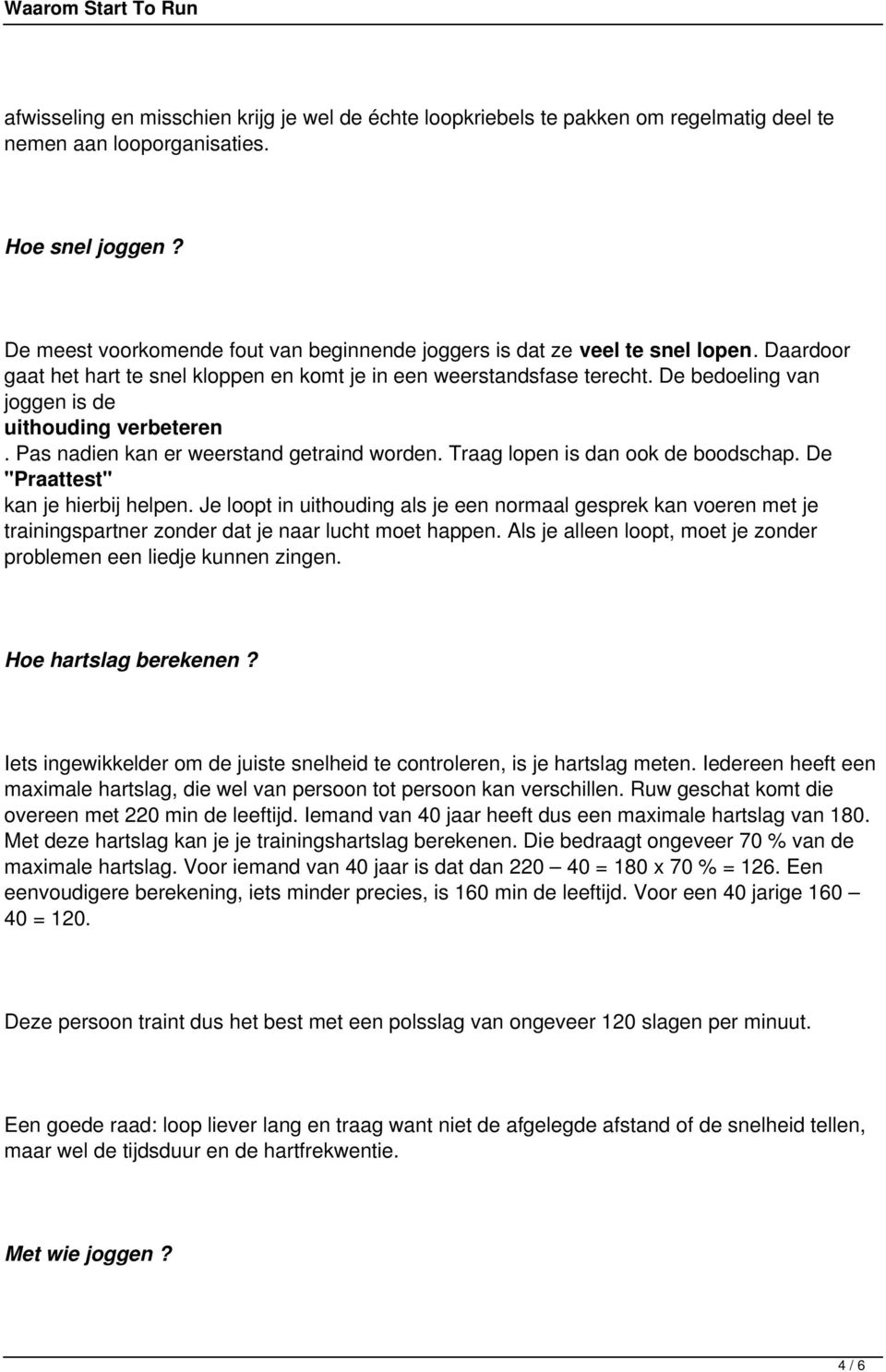 De bedoeling van joggen is de uithouding verbeteren. Pas nadien kan er weerstand getraind worden. Traag lopen is dan ook de boodschap. De "Praattest" kan je hierbij helpen.