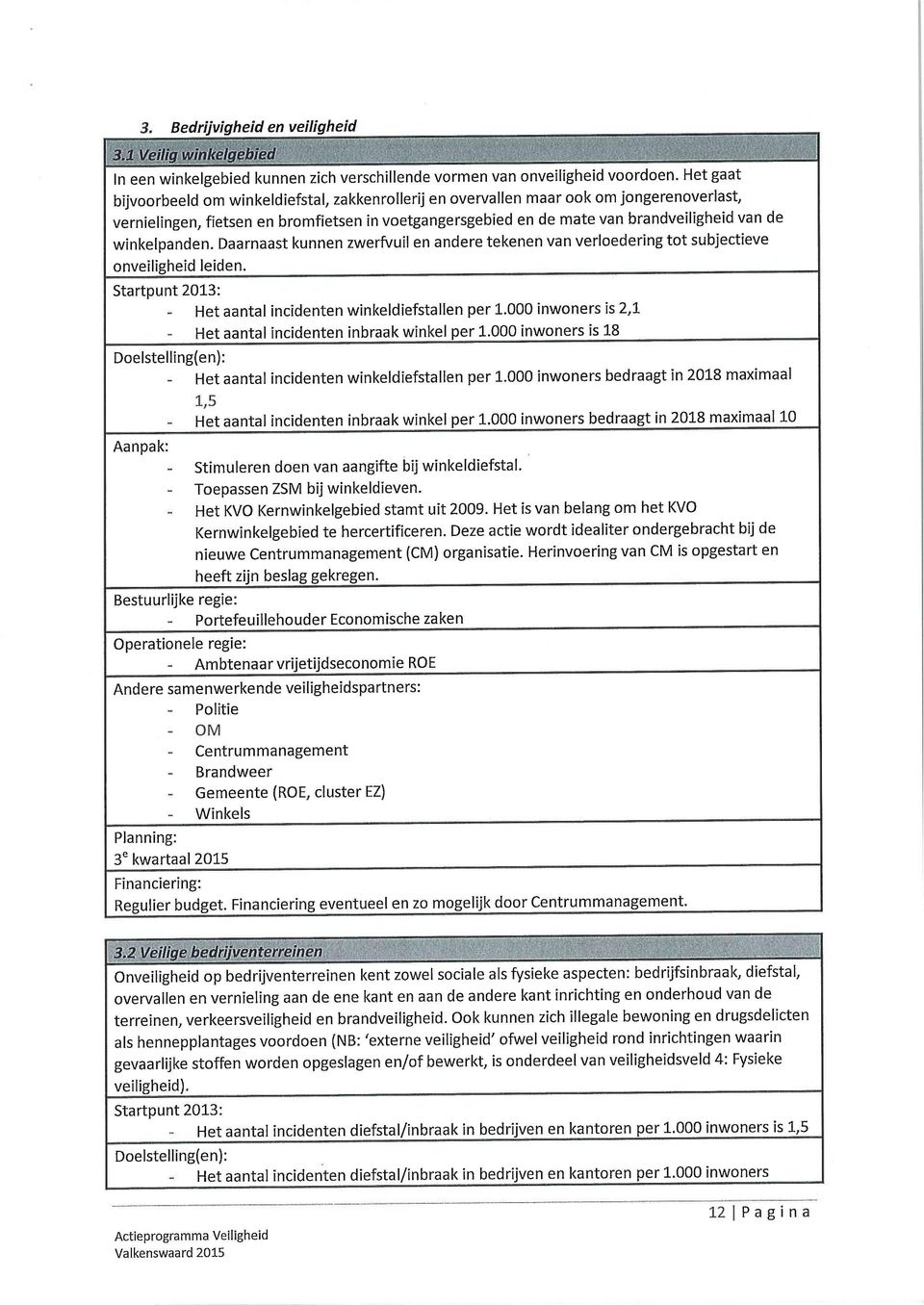 winkelpanden. Daarnaast kunnen zwerfvuil en andere tekenen van verloedering tot subjectieve onveiligheid leiden. Startpunt 2013: Het aantal incidenten winkeldiefstallen per 1.