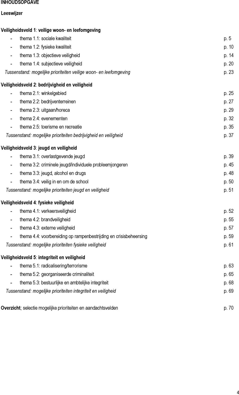 2: bedrijventerreinen p. 27 thema 2.3: uitgaan/horeca p. 29 thema 2.4: evenementen p. 32 thema 2.5: toerisme en recreatie p. 35 Tussenstand: mogelijke prioriteiten bedrijvigheid en veiligheid p.