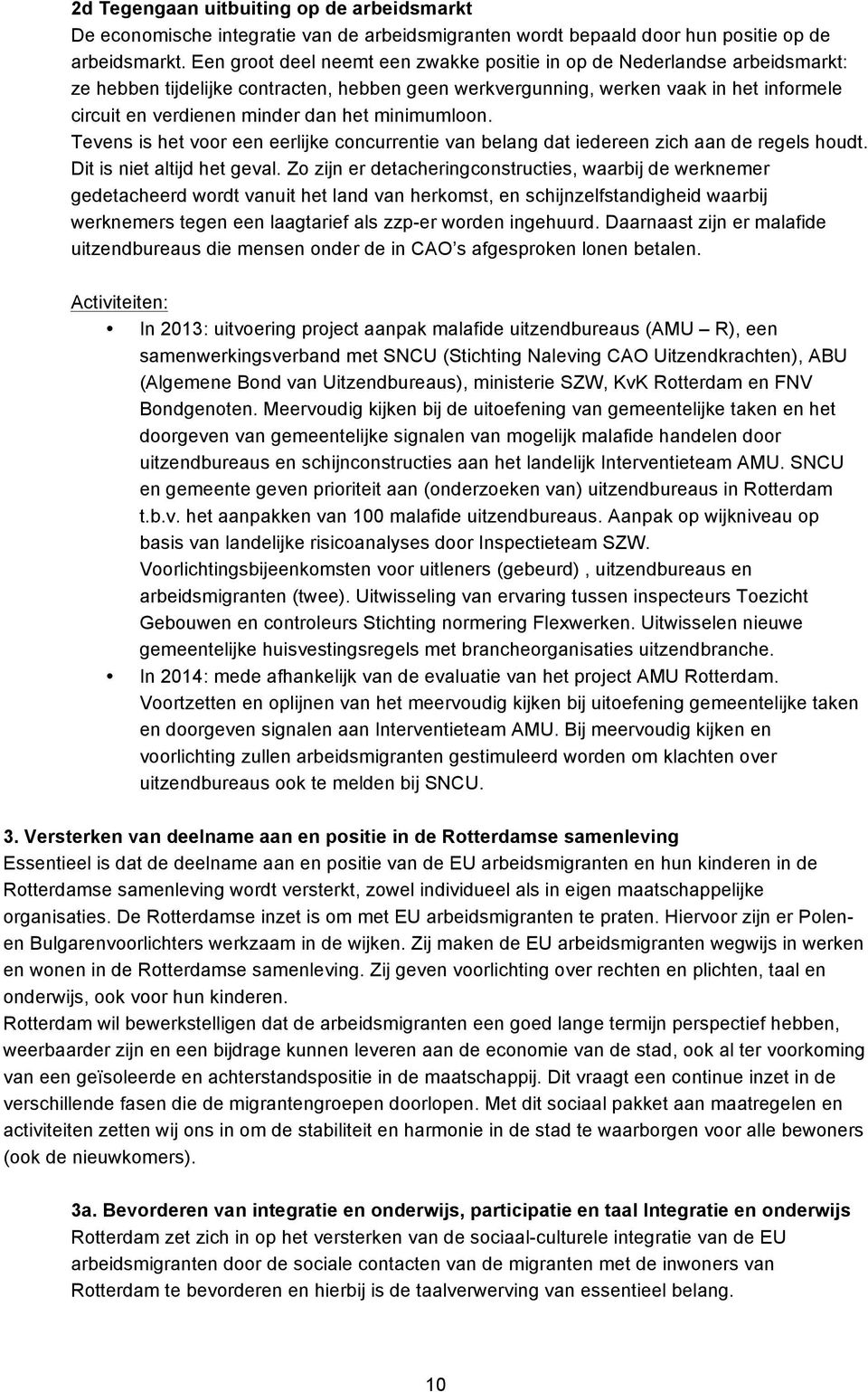 het minimumloon. Tevens is het voor een eerlijke concurrentie van belang dat iedereen zich aan de regels houdt. Dit is niet altijd het geval.