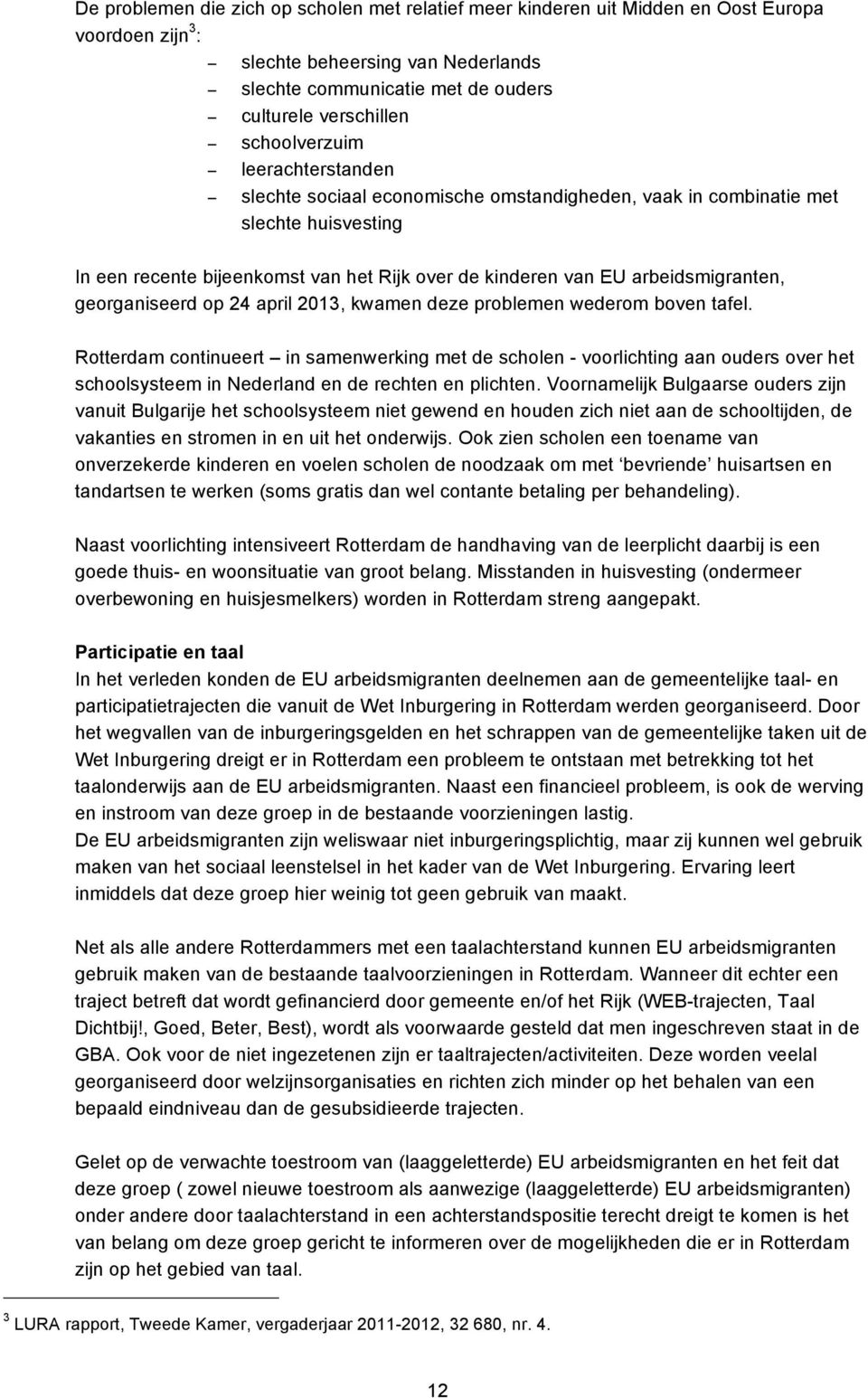 arbeidsmigranten, georganiseerd op 24 april 2013, kwamen deze problemen wederom boven tafel.