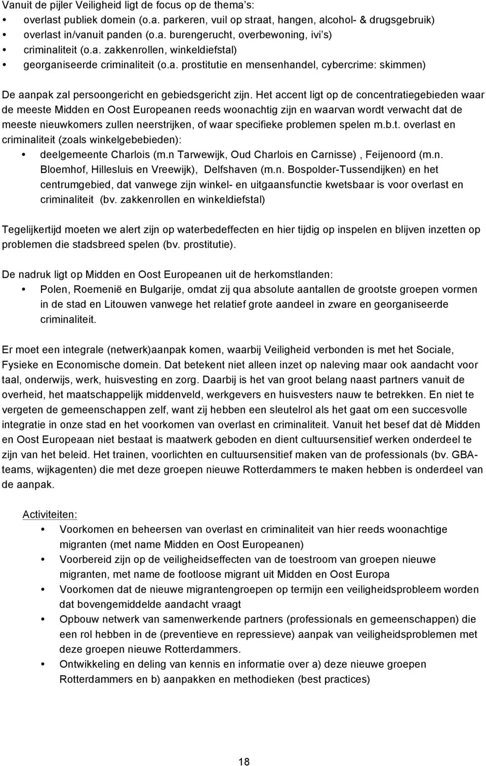 Het accent ligt op de concentratiegebieden waar de meeste Midden en Oost Europeanen reeds woonachtig zijn en waarvan wordt verwacht dat de meeste nieuwkomers zullen neerstrijken, of waar specifieke