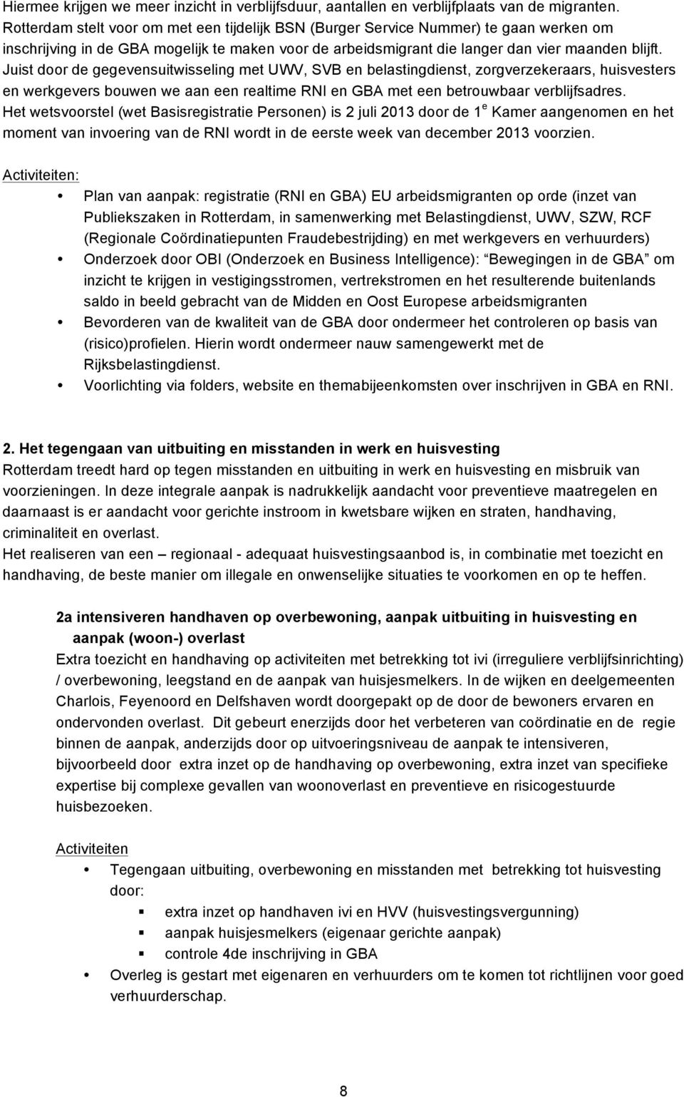 Juist door de gegevensuitwisseling met UWV, SVB en belastingdienst, zorgverzekeraars, huisvesters en werkgevers bouwen we aan een realtime RNI en GBA met een betrouwbaar verblijfsadres.