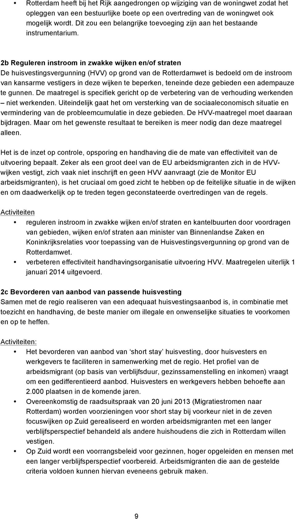 2b Reguleren instroom in zwakke wijken en/of straten De huisvestingsvergunning (HVV) op grond van de Rotterdamwet is bedoeld om de instroom van kansarme vestigers in deze wijken te beperken, teneinde