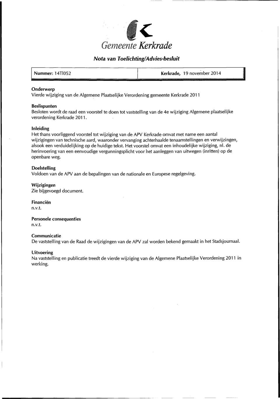 Inleiding Het thans voorliggend voorstel tot wijziging van de APV Kerkrade omvat met name een aantal wijzigingen van technische aard, waaronder vervanging achterhaalde tenaamstellingen en