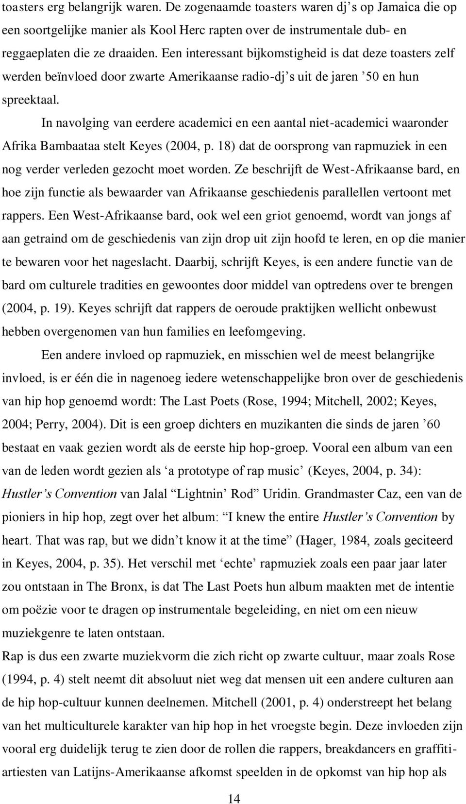 In navolging van eerdere academici en een aantal niet-academici waaronder Afrika Bambaataa stelt Keyes (2004, p. 18) dat de oorsprong van rapmuziek in een nog verder verleden gezocht moet worden.
