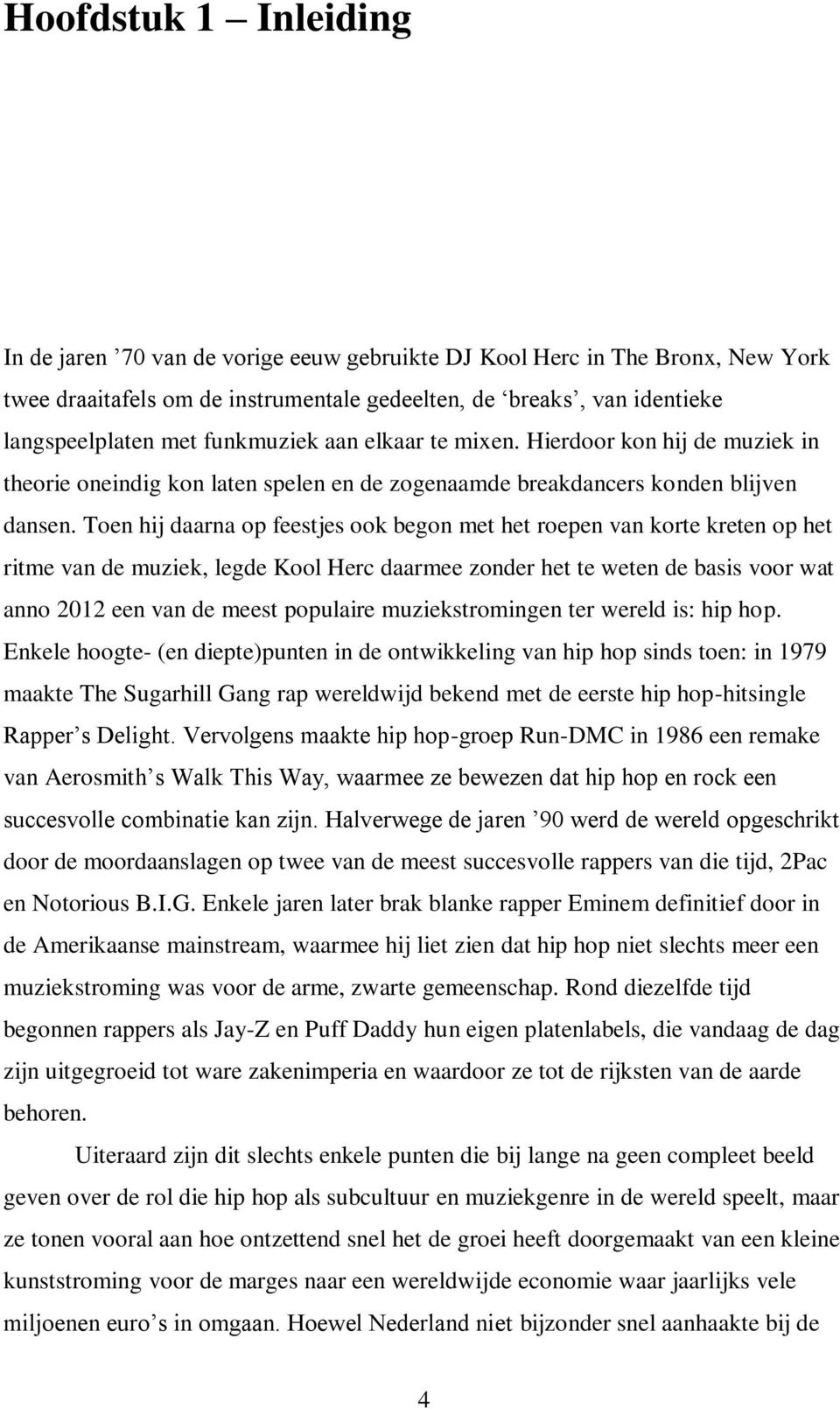 Toen hij daarna op feestjes ook begon met het roepen van korte kreten op het ritme van de muziek, legde Kool Herc daarmee zonder het te weten de basis voor wat anno 2012 een van de meest populaire