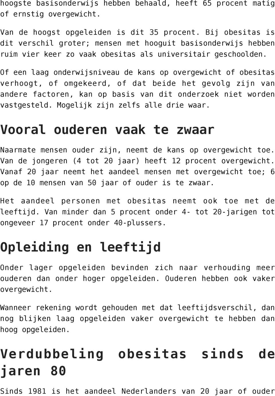 Of een laag onderwijsniveau de kans op overgewicht of obesitas verhoogt, of omgekeerd, of dat beide het gevolg zijn van andere factoren, kan op basis van dit onderzoek niet worden vastgesteld.