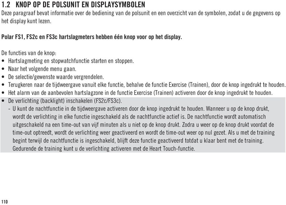 De selectie/gewenste waarde vergrendelen. Terugkeren naar de tijdweergave vanuit elke functie, behalve de functie Exercise (Trainen), door de knop ingedrukt te houden.