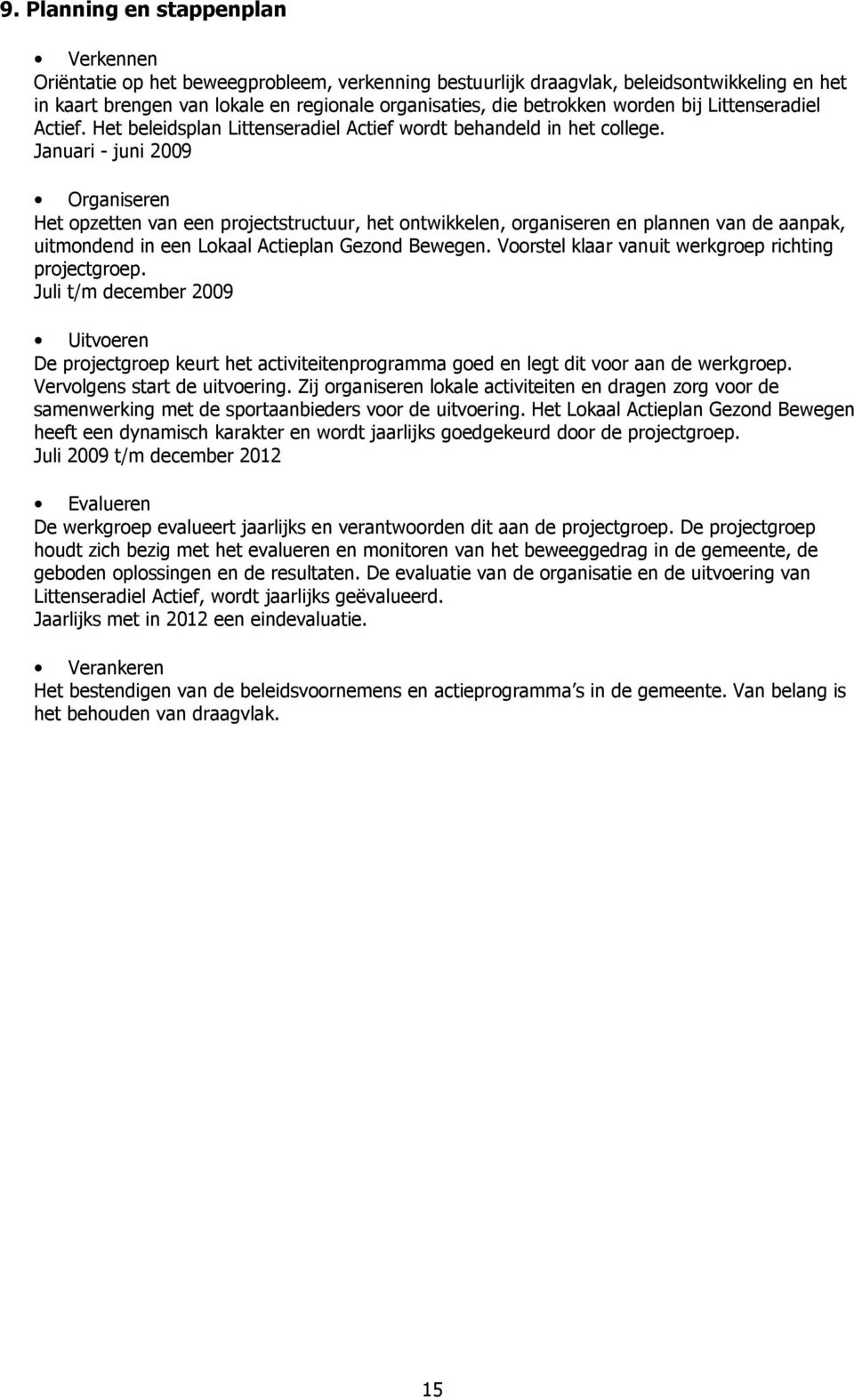 Januari - juni 2009 Organiseren Het opzetten van een projectstructuur, het ontwikkelen, organiseren en plannen van de aanpak, uitmondend in een Lokaal Actieplan Gezond Bewegen.