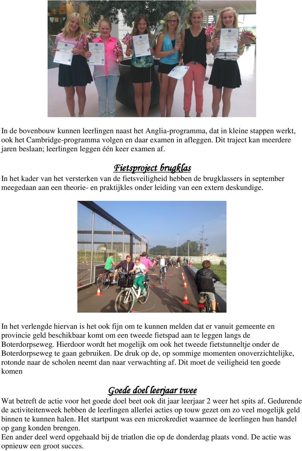 Fietsproject brugklas In het kader van het versterken van de fietsveiligheid hebben de brugklassers in september meegedaan aan een theorie- en praktijkles onder leiding van een extern deskundige.