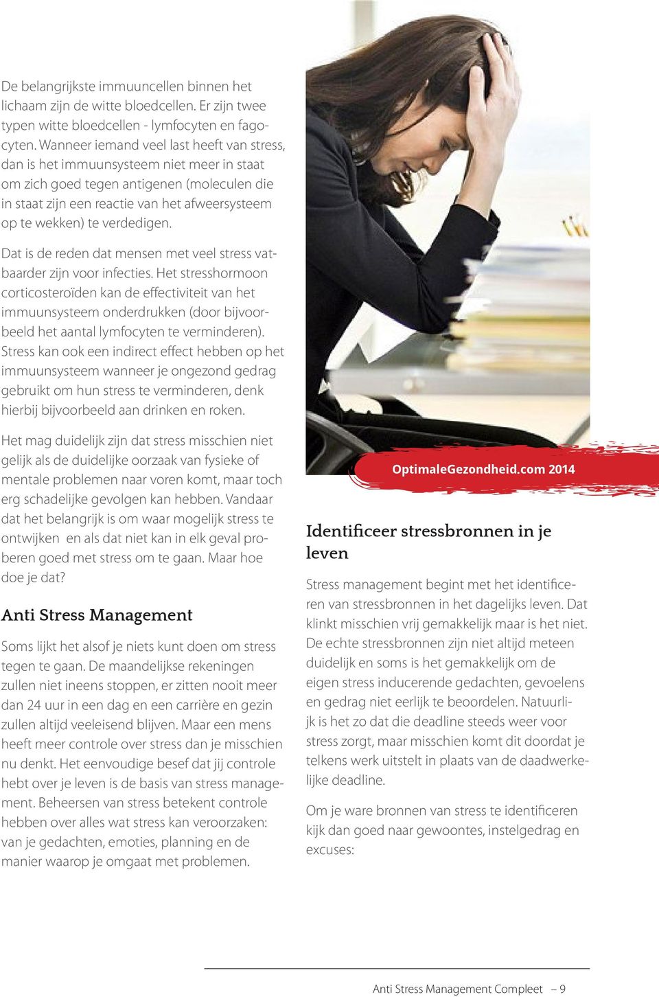 verdedigen. Dat is de reden dat mensen met veel stress vatbaarder zijn voor infecties.