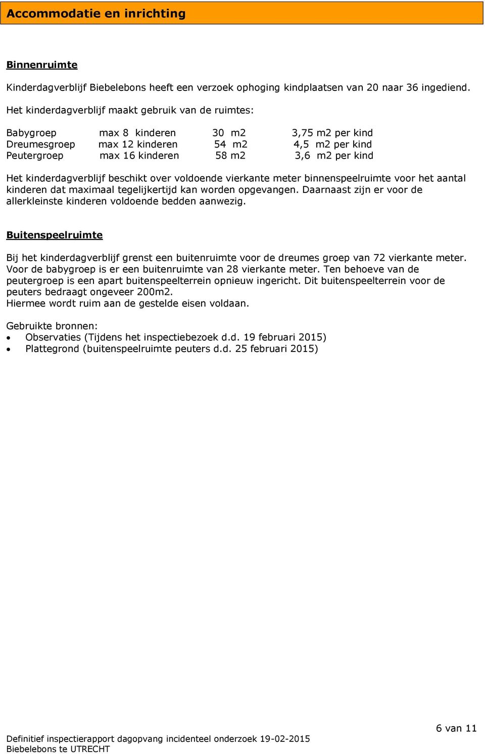 kind Het kinderdagverblijf beschikt over voldoende vierkante meter binnenspeelruimte voor het aantal kinderen dat maximaal tegelijkertijd kan worden opgevangen.