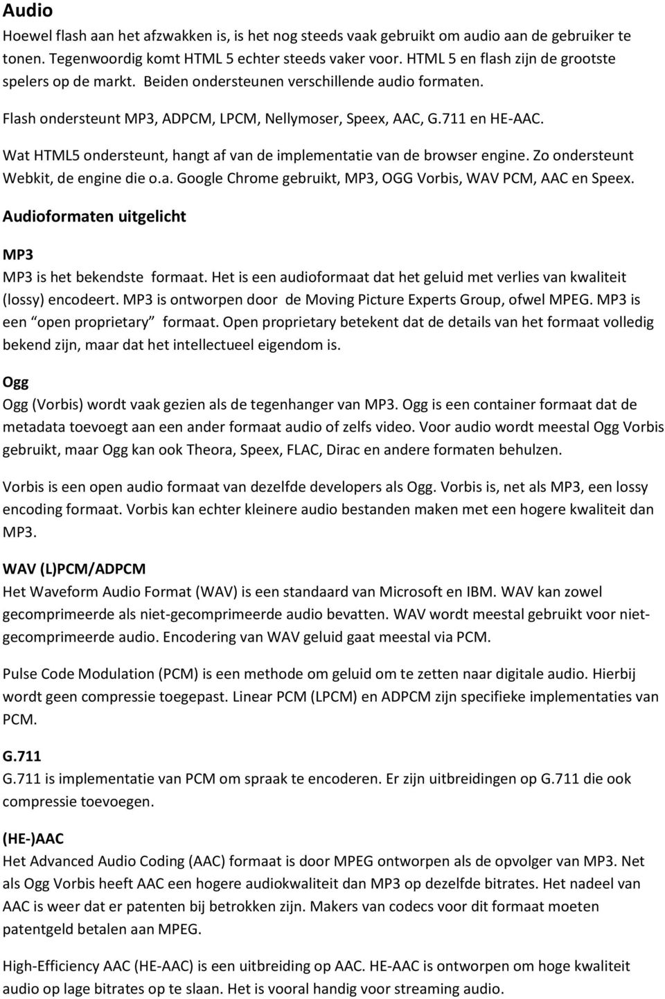 Wat HTML5 ondersteunt, hangt af van de implementatie van de browser engine. Zo ondersteunt Webkit, de engine die o.a. Google Chrome gebruikt, MP3, OGG Vorbis, WAV PCM, AAC en Speex.