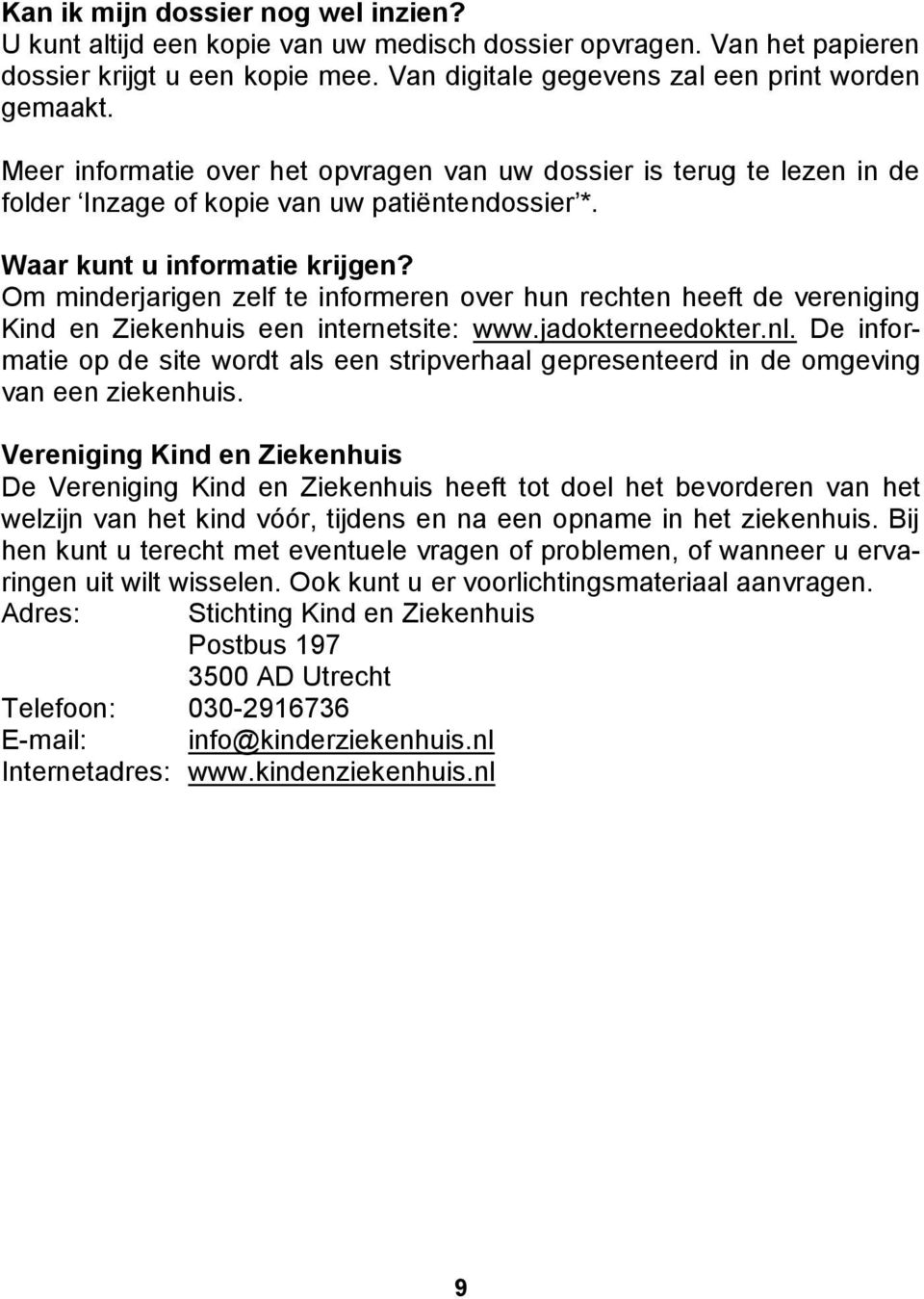 Om minderjarigen zelf te informeren over hun rechten heeft de vereniging Kind en Ziekenhuis een internetsite: www.jadokterneedokter.nl.