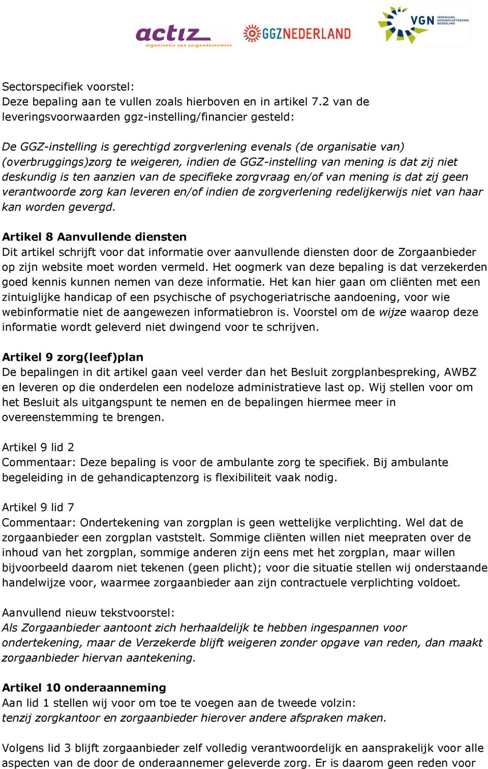 van mening is dat zij niet deskundig is ten aanzien van de specifieke zorgvraag en/of van mening is dat zij geen verantwoorde zorg kan leveren en/of indien de zorgverlening redelijkerwijs niet van