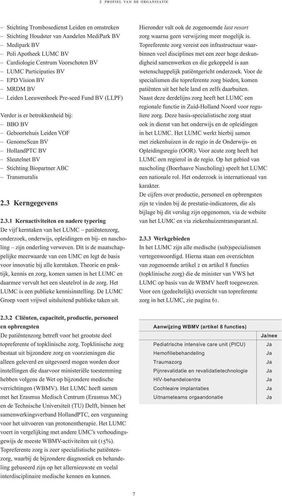 Biopartner ABC Transmuralis 2.3 Kerngegevens 2.3.1 Kernactiviteiten en nadere typering De vijf kerntaken van het LUMC patiëntenzorg, onderzoek, onderwijs, opleidingen en bij- en nascholing zijn onderling verweven.