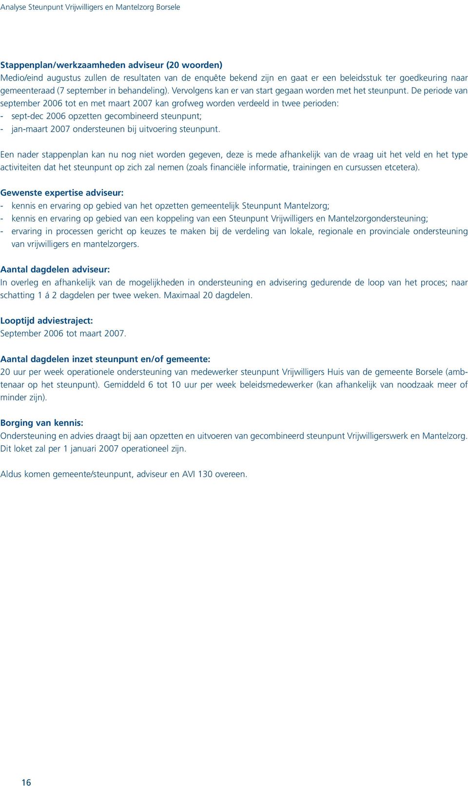 De periode van september 2006 tot en met maart 2007 kan grofweg worden verdeeld in twee perioden: - sept-dec 2006 opzetten gecombineerd steunpunt; - jan-maart 2007 ondersteunen bij uitvoering