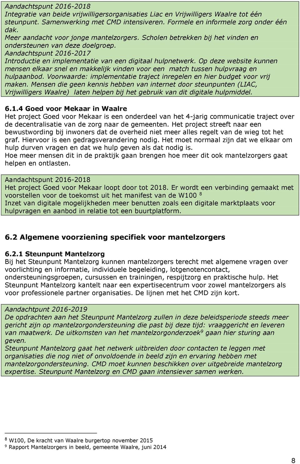 Op deze website kunnen mensen elkaar snel en makkelijk vinden voor een match tussen hulpvraag en hulpaanbod. Voorwaarde: implementatie traject inregelen en hier budget voor vrij maken.